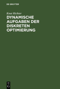 Title: Dynamische Aufgaben der diskreten Optimierung, Author: Knut Richter