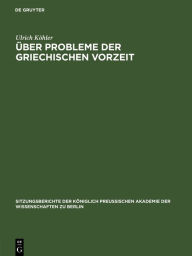 Title: Über Probleme der griechischen Vorzeit, Author: Ulrich Köhler
