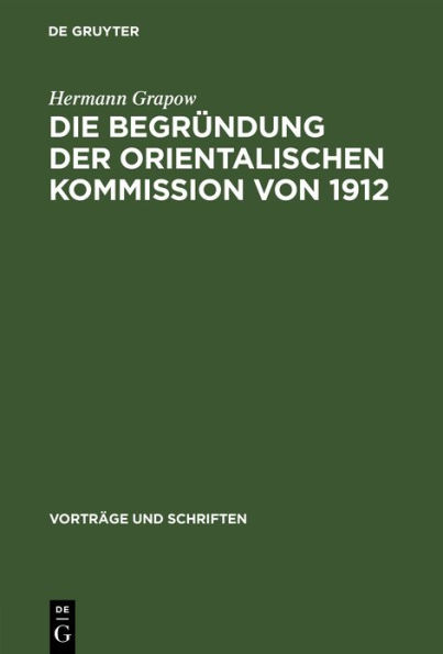 Die Begründung der orientalischen Kommission von 1912: Aus der Geschichte der Akademie in den letzten 50 Jahren
