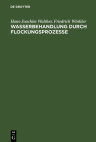 Title: Wasserbehandlung durch Flockungsprozesse: Ergebnisse neuerer Grundlagenuntersuchungen, Author: Hans-Joachim Walther