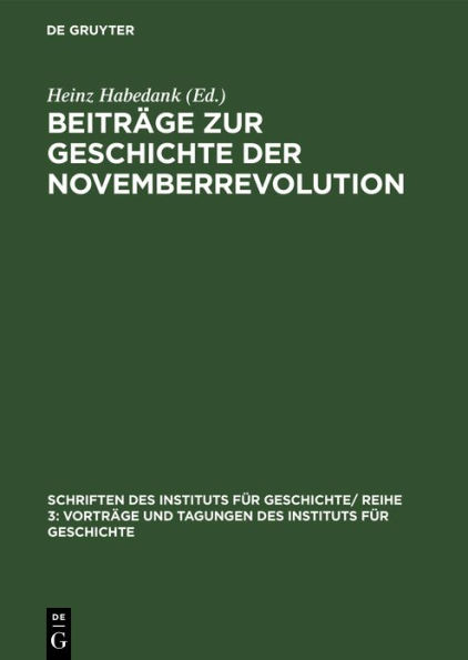 Beiträge zur Geschichte der Novemberrevolution: Überarbeitete und ergänzte Vorträge, gehalten anläßlich der Arbeitstagung "40 Jahre Novemberrevolution" im Institut für Geschichte an der Deutschen Akademie der Wissenschaften zu Berlin