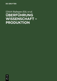Title: Überführung Wissenschaft - Produktion: Materialien eines Kolloquiums der Akademie der Wissenschaften der DDR im Mai 1973 zu Problemen der Überführung naturwissenschaftlicher Ergebnisse der Grundlagenforschung in der Produktion, Author: Akademie der Wissenschaften der DDR