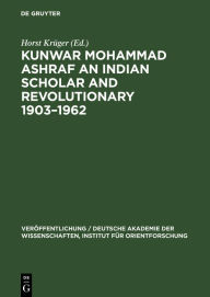 Title: Kunwar Mohammad Ashraf an Indian Scholar and Revolutionary 1903-1962, Author: Horst Krüger