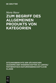 Title: Zum Begriff des allgemeinen Produkts von Kategorien, Author: Maria Hasse