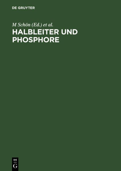 Halbleiter und Phosphore: Vorträge des Internationalen Kolloquiums 1956 "Halbleiter und Phosphore" in Garmisch-Partenkirchen