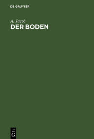 Title: Der Boden: Kurzes Lehrbuch der Bodenkunde, Author: A. Jacob