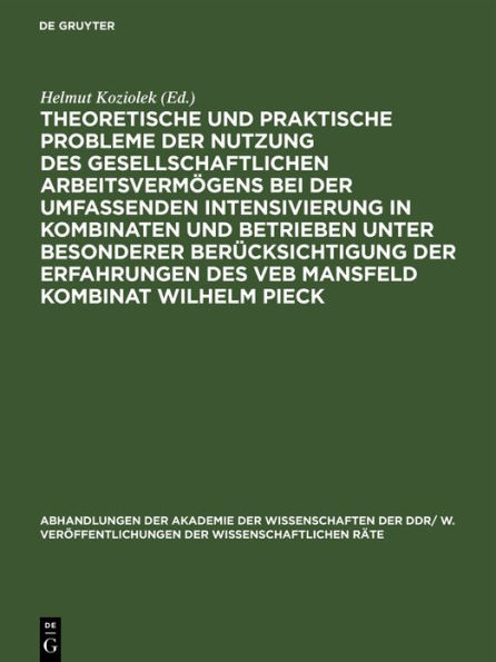 Theoretische und praktische Probleme der Nutzung des gesellschaftlichen Arbeitsvermögens bei der umfassenden Intensivierung in Kombinaten und Betrieben unter besonderer Berücksichtigung der Erfahrungen des VEB Mansfeld Kombinat Wilhelm Pieck