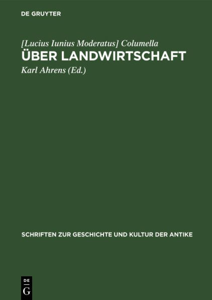 Über Landwirtschaft: Ein Lehr- und Handbuch der gesamten Acker- und Viehwirtschaft aus dem 1. Jahrhundert u. Z.