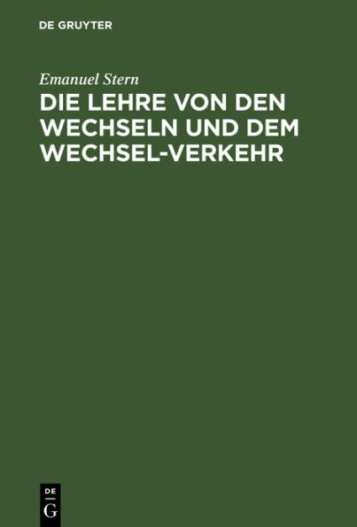 Die Lehre Von Den Wechseln Und Dem Wechsel-Verkehr: Mit Besonderer Berï¿½cksichtigung Und Unter Vollstï¿½ndiger Mittheilung Der Allgemeinen Deutschen Wechselordnung Und Der Particular-Gesetzgebung Der Einzelnen Deutschen Staaten