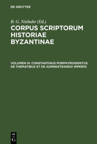 Title: Constantinus Porphyrogenitus de Thematibus Et de Administrando Imperio, Author: Academia Litterarum Regia Borussica