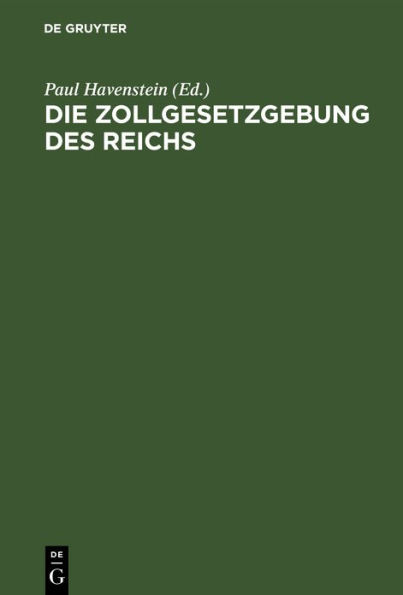 Die Zollgesetzgebung Des Reichs: Enthaltend Die Zollgesetze Und Zollverwaltungsrechtlichen Vorschriften Des Reichs Nebst Erlï¿½uterungen, Den Zolltarif Mit Seinen Abï¿½nderungen Durch Die Handelsvertrï¿½ge, Die Hï¿½ndelsvertrï¿½ge Mit Belgien, ï¿½sterreic