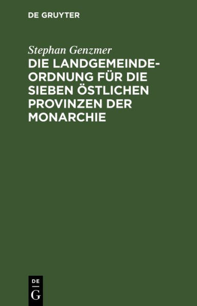 Die Landgemeindeordnung für die sieben östlichen Provinzen der Monarchie