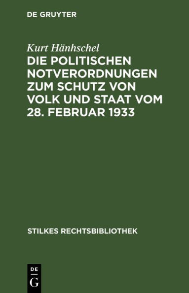 Die Politischen Notverordnungen zum Schutz von Volk und Staat vom 28. Februar 1933: Gegen Verrat am Deutschen Volke und hochverräterische Umtriebe vom 28. Febr. 1933, zum Schutze des deutschen Volkes vom 4. Februar 1933, zur Erhaltung des inneren Friedens