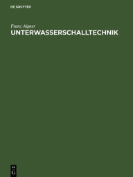 Title: Unterwasserschalltechnik: Grundlagen, Ziele und Grenzen (Submarine Akustik in Theorie und Praxis), Author: Franz Aigner