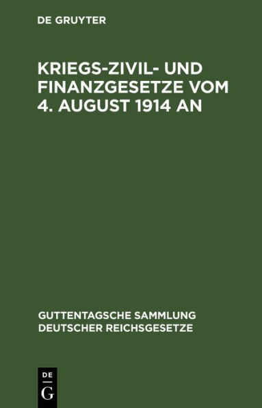 Kriegs-Zivil- und Finanzgesetze vom 4. August 1914 an: Die außerordentlichen reichsgesetzlichen Bestimmungen mit den amtlichen Begründungen, Bekanntmachungen und Ausführungsbestimmungen und den angezogenen Gesetzesstellen