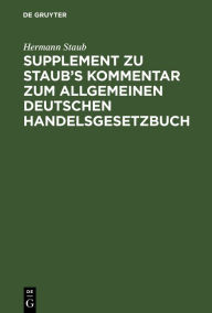 Title: Supplement zu Staub's Kommentar zum Allgemeinen Deutschen Handelsgesetzbuch: enthaltend: 1. eine Erläuterung der Bestimmungen des neuen H.G.B über die Handlungsgehilfen, 2. eine vergleichende Darstellung des alten und des neuen H.G.B., Author: Hermann Staub