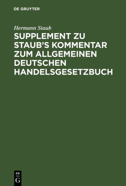Supplement zu Staub's Kommentar zum Allgemeinen Deutschen Handelsgesetzbuch: enthaltend: 1. eine Erläuterung der Bestimmungen des neuen H.G.B über die Handlungsgehilfen, 2. eine vergleichende Darstellung des alten und des neuen H.G.B.