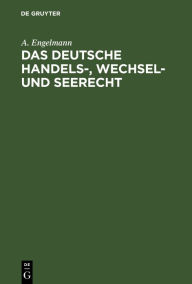 Title: Das deutsche Handels-, Wechsel- und Seerecht, Author: A. Engelmann