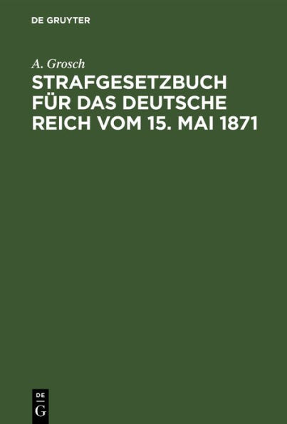 Strafgesetzbuch für das Deutsche Reich vom 15. Mai 1871: Zum Gebrauch für Polizei-, Sicherheits- und Kriminalbeamte