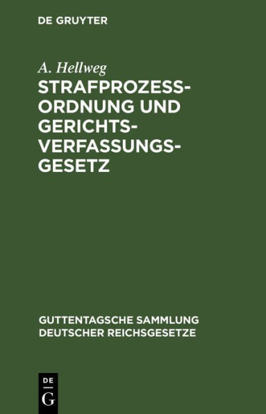 Strafprozeßordnung und Gerichtsverfassungsgesetz: Nebst den Gesetzen betr. die Entschädigung der im Wiederaufnahmeverfahren freigesprochenen Personen und die Entschädigung für unschuldig erlittene Untersuchungshaft. Text-Ausgabe mit Einleitung, Anmerkunge