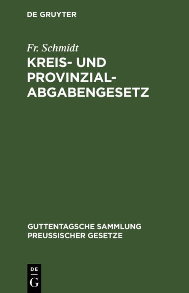 Kreis- und Provinzial-Abgabengesetz: Vom 23. April 1906. Text-Ausgabe mit Anmerkungen und Sachregister