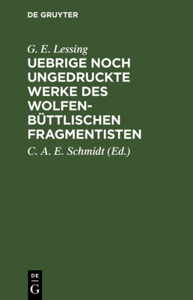 Uebrige noch ungedruckte Werke des Wolfenbüttlischen Fragmentisten: Ein Nachlaß