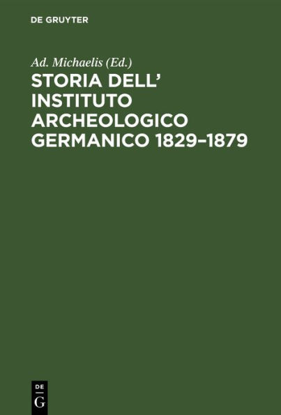 Storia dell' Instituto Archeologico Germanico 1829-1879: Strenna pubblicata nell'occasione della festa del 21. Aprile 1879 dalla Direzione centrale dell'Instituto archeologico