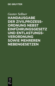 Title: Handausgabe der Zivilprozeßordnung nebst Einführungsgesetz und Entlastungsverordnung sowie mehreren Nebengesetzen: Mit den Entscheidungen des Reichsgerichts und der Oberlandesgerichte, Author: Gustav Sellner