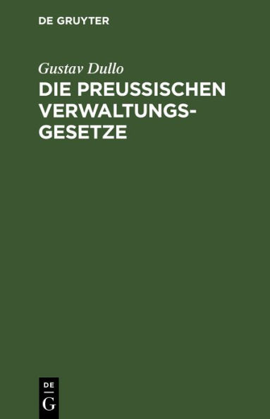 Die preußischen Verwaltungsgesetze: Die Landgemeinde- und Städteordnung, die Kreis- und Provinzialordnung, das Landesverwaltungs- und Zuständigkeitsgesetz mit Anmerkungen