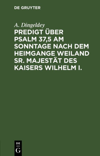 Predigt über Psalm 37,5 am Sonntage nach dem Heimgange weiland Sr. Majestät des Kaisers Wilhelm I.
