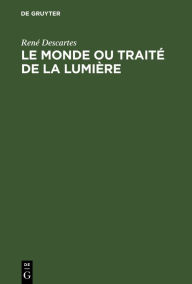 Title: Le Monde ou Traité de la Lumière: Die Welt oder Abhandlung über das Licht, Author: René Descartes