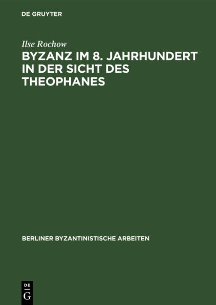 Byzanz im 8. Jahrhundert in der Sicht des Theophanes: Quellenkritisch-historischer Kommentar zu den Jahren 715-813