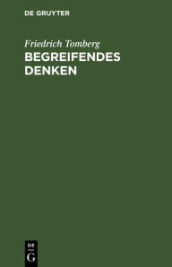 Title: Begreifendes Denken: Studien zur Entwicklung von Materialismus und Dialektik, Author: Friedrich Tomberg