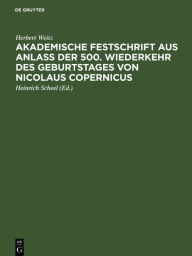 Title: Akademische Festschrift aus Anlaß der 500. Wiederkehr des Geburtstages von Nicolaus Copernicus, Author: Herbert Weitz