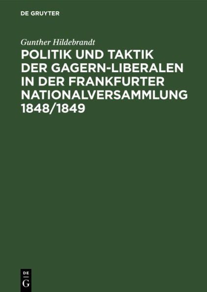 Politik und Taktik der Gagern-Liberalen in der Frankfurter Nationalversammlung 1848/1849