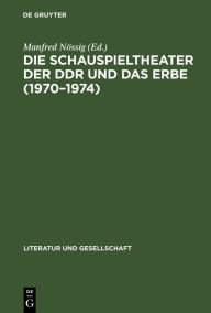 Title: Die Schauspieltheater der DDR und das Erbe (1970-1974): Positionen, Debatten, Kritiken, Author: Manfred Nössig