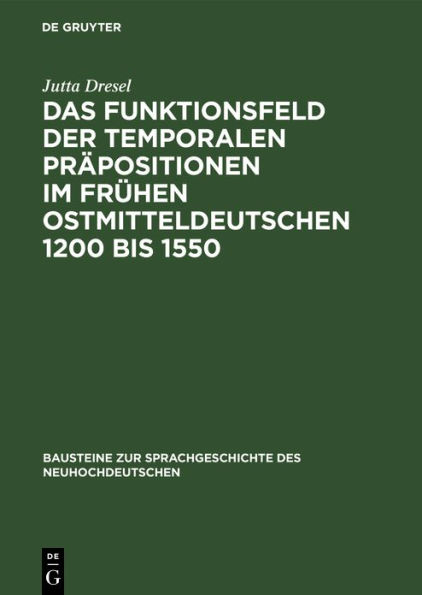 Das Funktionsfeld der temporalen Präpositionen im frühen Ostmitteldeutschen 1200 bis 1550: Zwei Entwicklungsstufen der deutschen Sprache auf ihrem Weg zur Nationalsprache