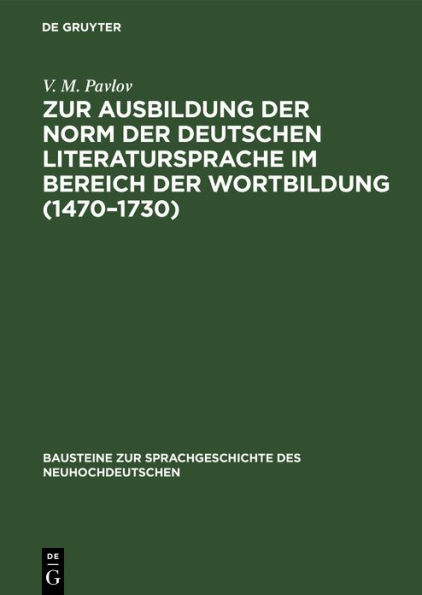 Zur Ausbildung der Norm der deutschen Literatursprache im Bereich der Wortbildung (1470-1730): Von der Wortgruppe zur substantivischen Zusammensetzung