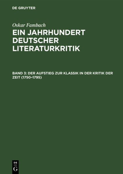 Der Aufstieg zur Klassik in der Kritik der Zeit (1750-1795): Die wesentlichen und die umstrittenen Rezensionen aus der periodischen Literatur, begleitet von den Stimmen der Umwelt; in Einzeldarstellungen