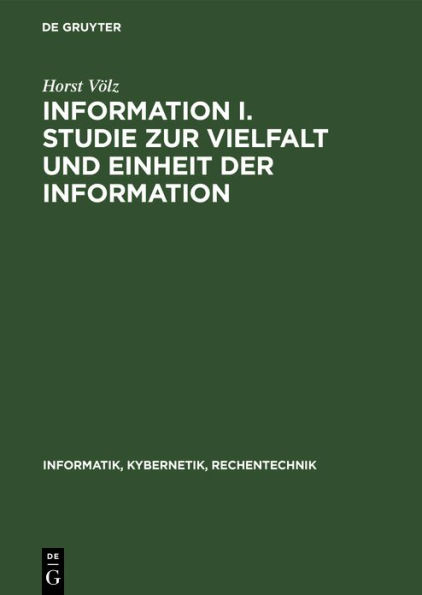 Information I. Studie zur Vielfalt und Einheit der Information: Theorie und Anwendung vor allem in der Technik