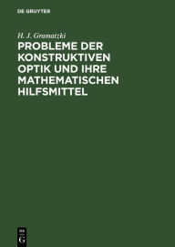 Title: Probleme der konstruktiven Optik und ihre mathematischen Hilfsmittel, Author: H. J. Gramatzki