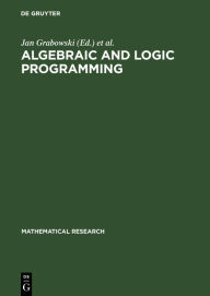 Title: Algebraic and Logic Programming: Proceedings of an International Workshop held in Gaussig (GDR), November 14-18, 1988, Author: Jan Grabowski