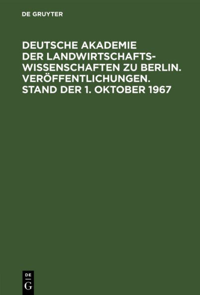 Ver ffentlichungen. Deutsche Akademie der Landwirtschaftswissenschaften zu Berlin. Stand der 1. Oktober 1967