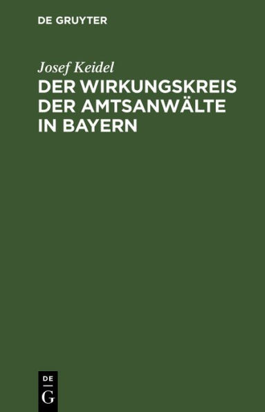 Der Wirkungskreis der Amtsanw lte in Bayern: Sammlung von Verordnungen und Ministerialerlassen ber der Behandlung der den Amtsanw lten zugewiesenen Gesch fte