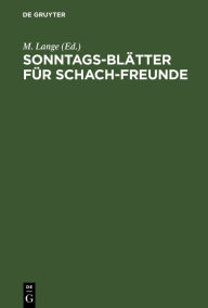 Title: Sonntags-Bl tter f r Schach-Freunde: Erz hlungen, Gedichte, Partien, Aufgaben aus dem Gebiete des Schach, Author: M. Lange