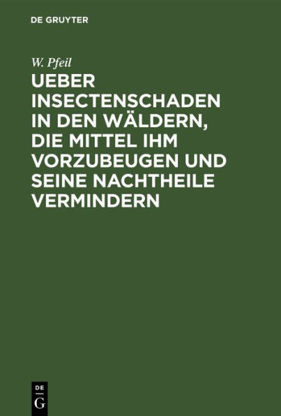 Ueber Insectenschaden in den W ldern, die Mittel ihm vorzubeugen und seine Nachtheile vermindern