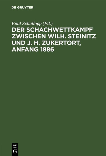 Der Schachwettkampf zwischen Wilh. Steinitz und J. H. Zukertort, Anfang 1886: Mit Erl uterungen