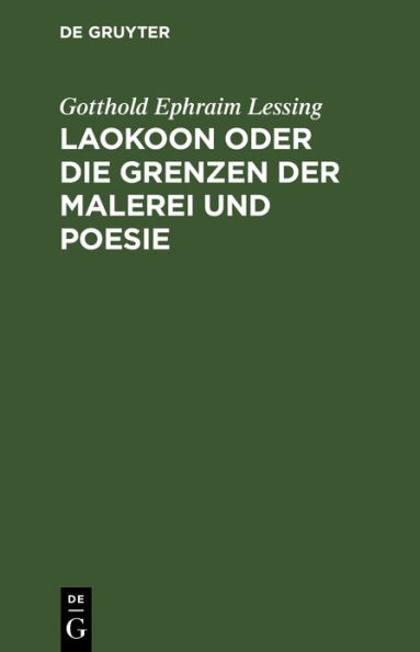 Laokoon oder die Grenzen der Malerei und Poesie: Mit beil ufigen Erl uterungen verschiedener Puncte der alten Kunstgeschichte