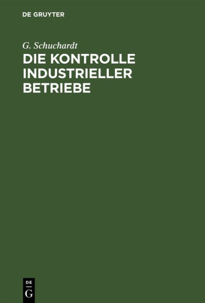 Die Kontrolle industrieller Betriebe: Praktische Anleitung zur Durchf hrung einer modernen Betriebskontrolle