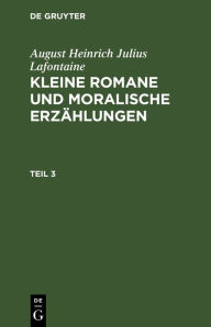 Title: August Heinrich Julius Lafontaine: Kleine Romane und moralische Erz hlungen. Teil 3, Author: August Heinrich Julius Lafontaine